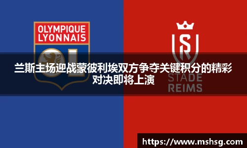 兰斯主场迎战蒙彼利埃双方争夺关键积分的精彩对决即将上演