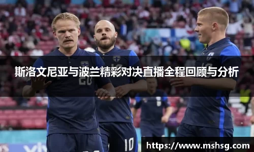 斯洛文尼亚与波兰精彩对决直播全程回顾与分析
