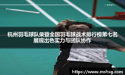杭州羽毛球队荣登全国羽毛球战术排行榜第七名展现出色实力与团队协作