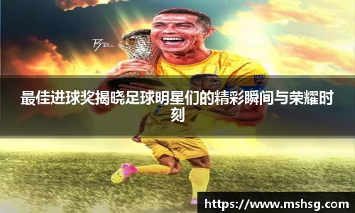 最佳进球奖揭晓足球明星们的精彩瞬间与荣耀时刻