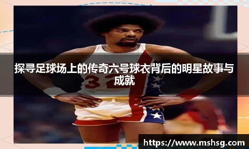 探寻足球场上的传奇六号球衣背后的明星故事与成就