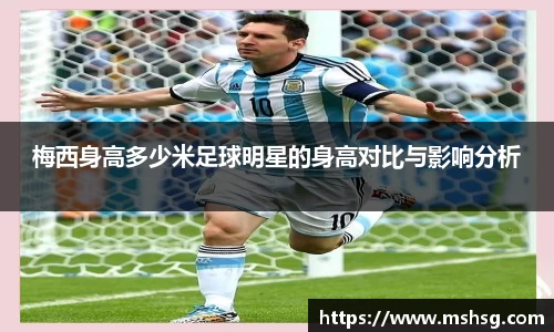 梅西身高多少米足球明星的身高对比与影响分析