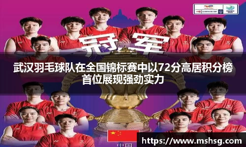 武汉羽毛球队在全国锦标赛中以72分高居积分榜首位展现强劲实力
